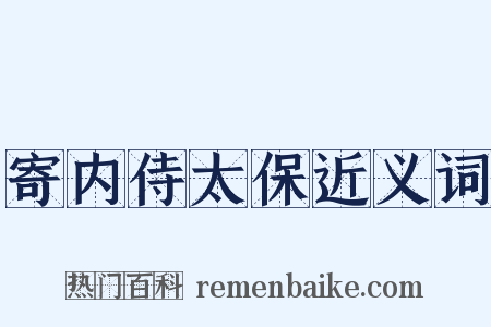 寄内侍太保近义词是什么意思的图片